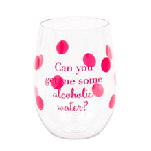 Load image into Gallery viewer, Can you get me some alcoholic water? Acrylic Wine Glass