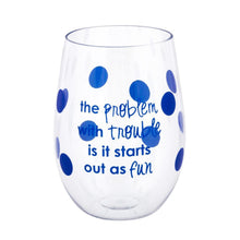 Load image into Gallery viewer, the problem with trouble is it starts out as fun is printed on acrylic wine glass